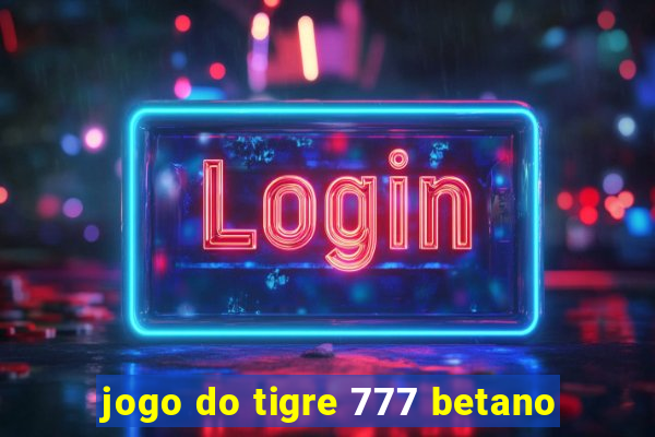 jogo do tigre 777 betano